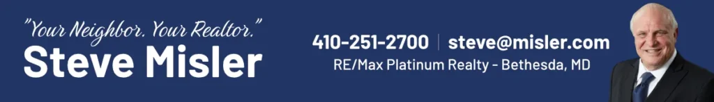 Steve Misler - "Your Neighbor. Your Realtor" - 410-251-2700 | steve@misler.com | RE/Max Platinum Realty - Bethesda, MD